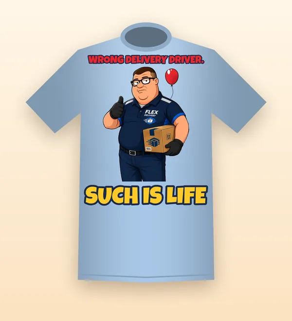 WRONG DELIVERY DRIVER. tee in light blue: Frank in his Flex Delivery uniform giving a thumbs-up and holding a package, a small red balloon behind him, with SUCH IS LIFE in big yellow letters underneath.